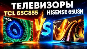 Телевизоры TCL 65C855 vs Hisense 65U8N